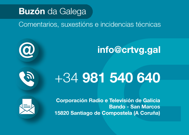 Medios para contactar con CRTVG. Mail: info@crtvg.es. Teléfono: +34 981 540 640. Correo: Televisión de Galicia, Bando - San Marcos, 15820 Santiago de Compostela (A Coruña)